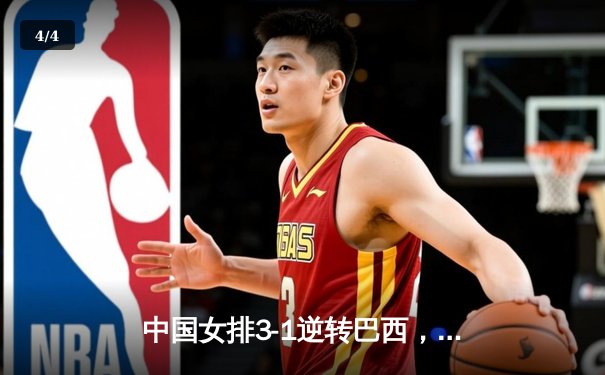 中国女排3-1逆转巴西，张常宁砍28分率队夺总决赛开门红 - 4