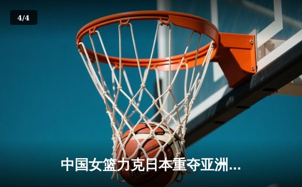 中国女篮力克日本重夺亚洲杯冠军，韩旭23分荣膺MVP - 4