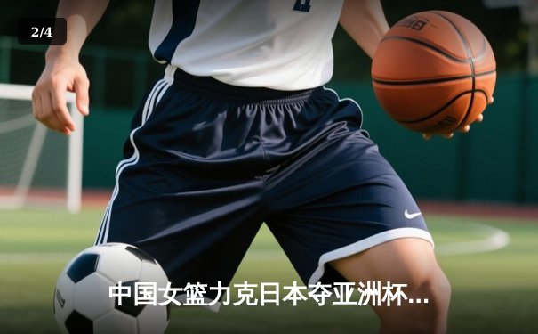 中国女篮力克日本夺亚洲杯冠军，韩旭23+15荣膺MVP - 2