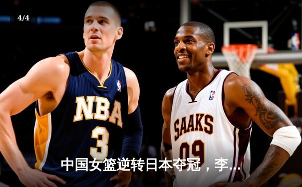 中国女篮逆转日本夺冠，李梦27分加冕亚洲杯MVP - 4