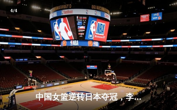 中国女篮逆转日本夺冠，李梦狂砍28分加冕亚洲杯MVP - 4