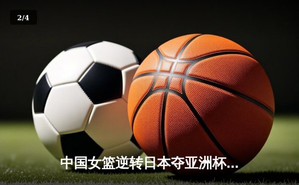 中国女篮逆转日本夺亚洲杯冠军 李梦26分韩旭17+15统治内线 - 2