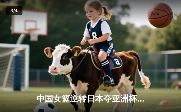 中国女篮逆转日本夺亚洲杯冠军 李梦26分韩旭17+15统治内线 - 3